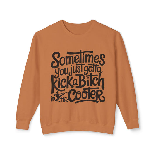 Crewneck Sweatshirt — "Sometimes You Just Gotta Kick a Bitch in the Cooter" Bold Script Graphic