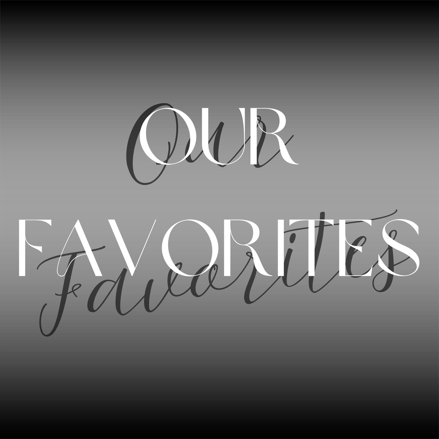 OUR FAVORITES