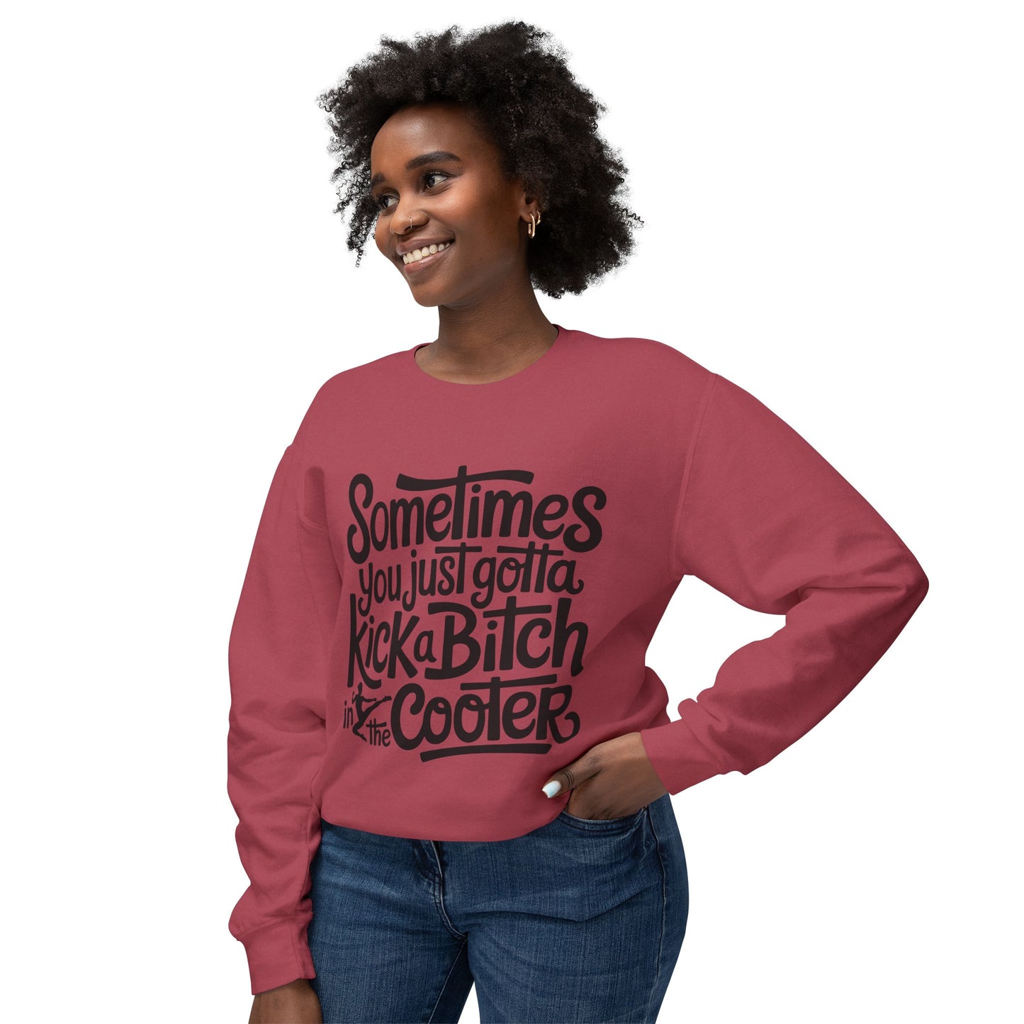 Crewneck Sweatshirt — "Sometimes You Just Gotta Kick a Bitch in the Cooter" Bold Script Graphic