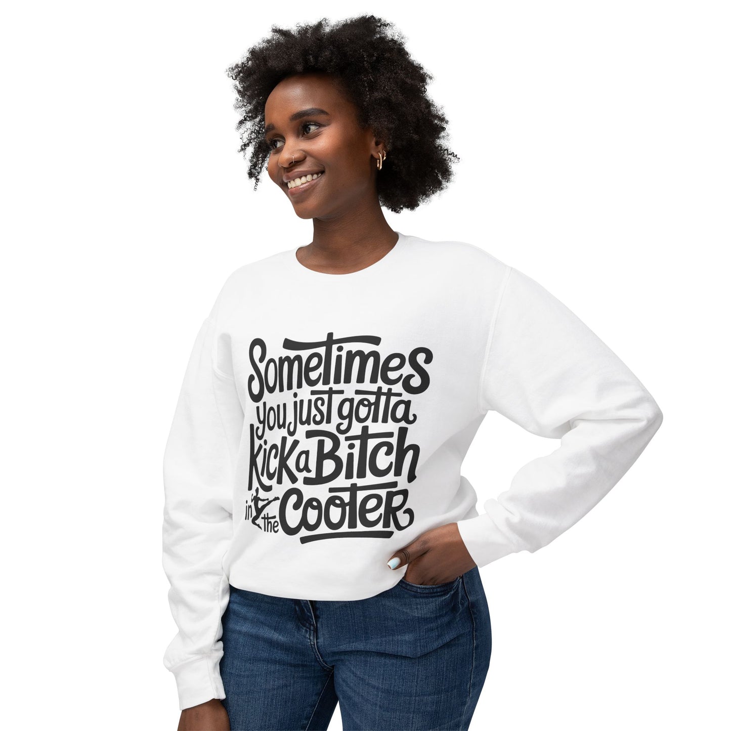 Crewneck Sweatshirt — "Sometimes You Just Gotta Kick a Bitch in the Cooter" Bold Script Graphic