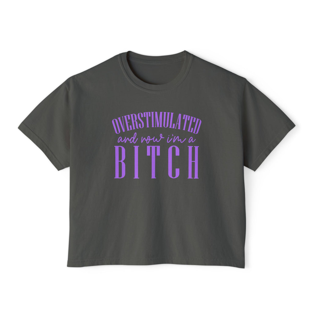 Boxy Tee — “Overstimulated and Won’t Win a Bitch” Graphic