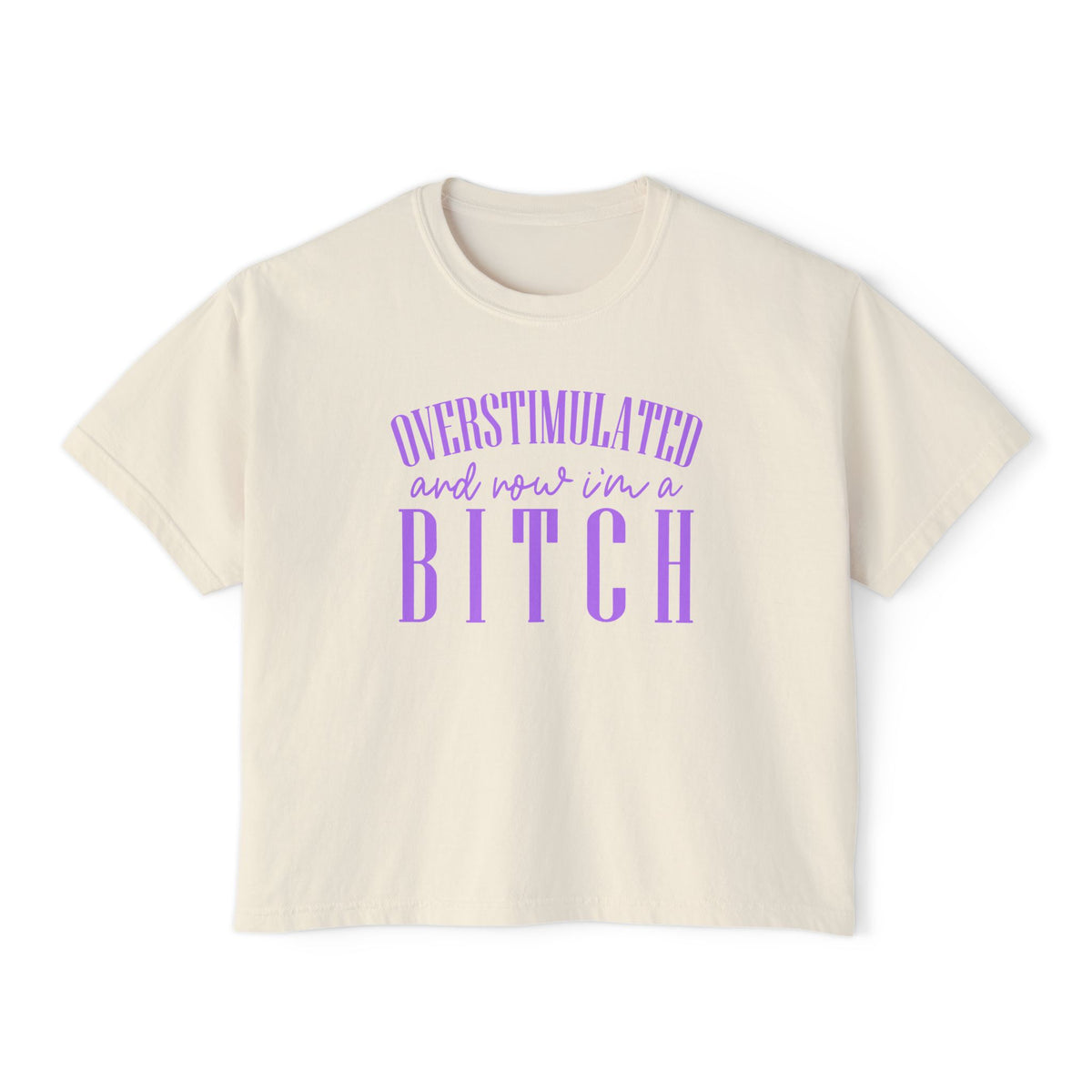 Boxy Tee — “Overstimulated and Won’t Win a Bitch” Graphic