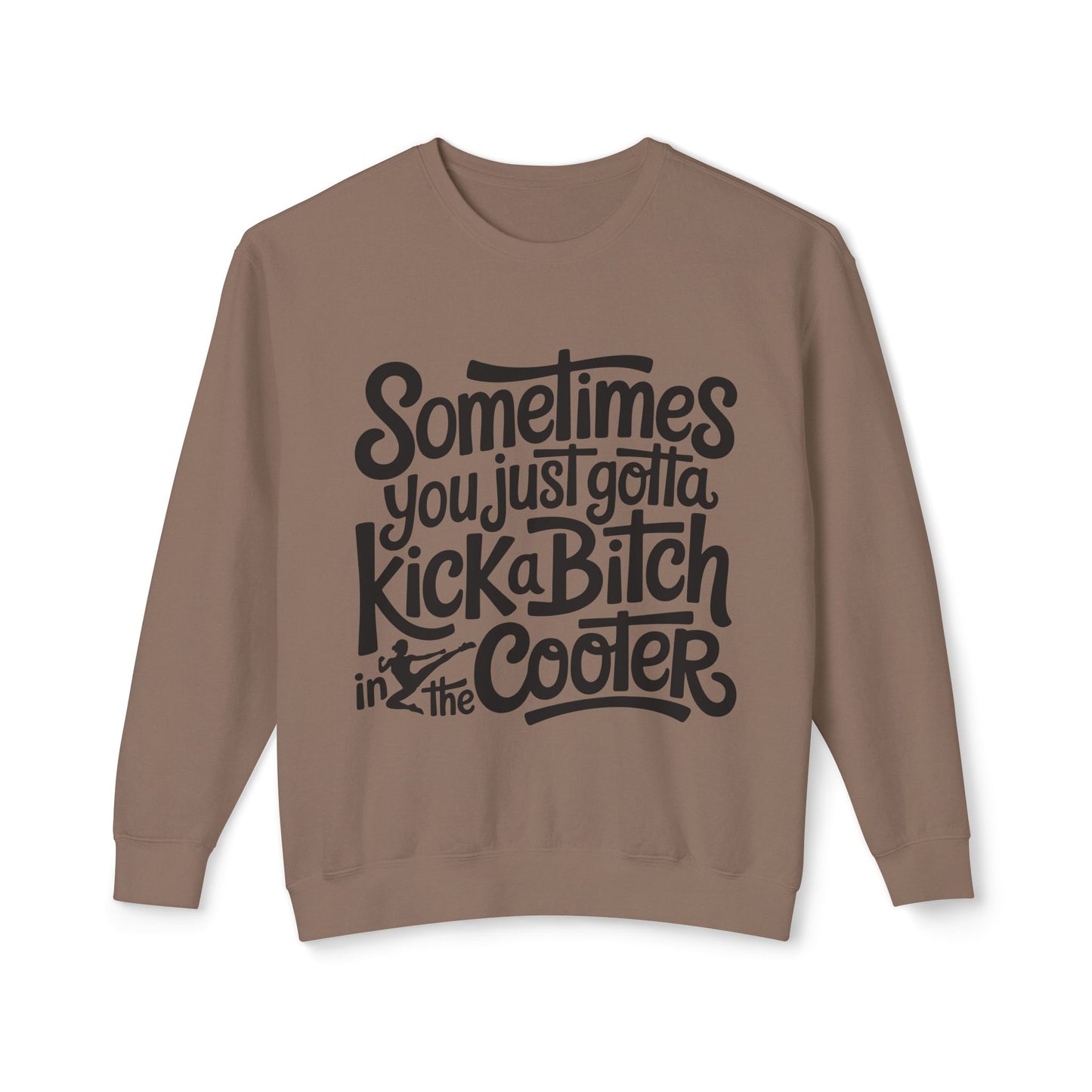 Crewneck Sweatshirt — "Sometimes You Just Gotta Kick a Bitch in the Cooter" Bold Script Graphic