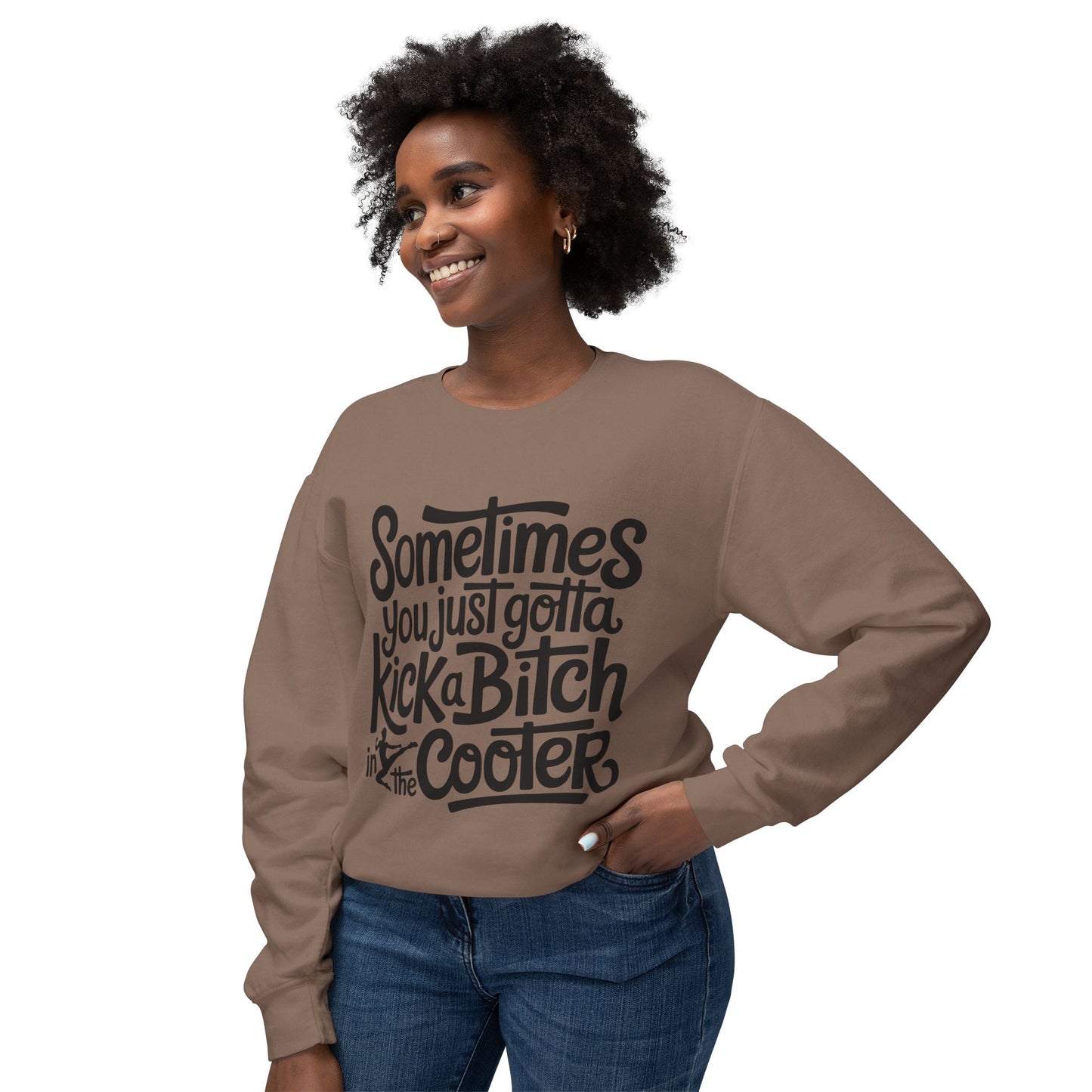 Crewneck Sweatshirt — "Sometimes You Just Gotta Kick a Bitch in the Cooter" Bold Script Graphic