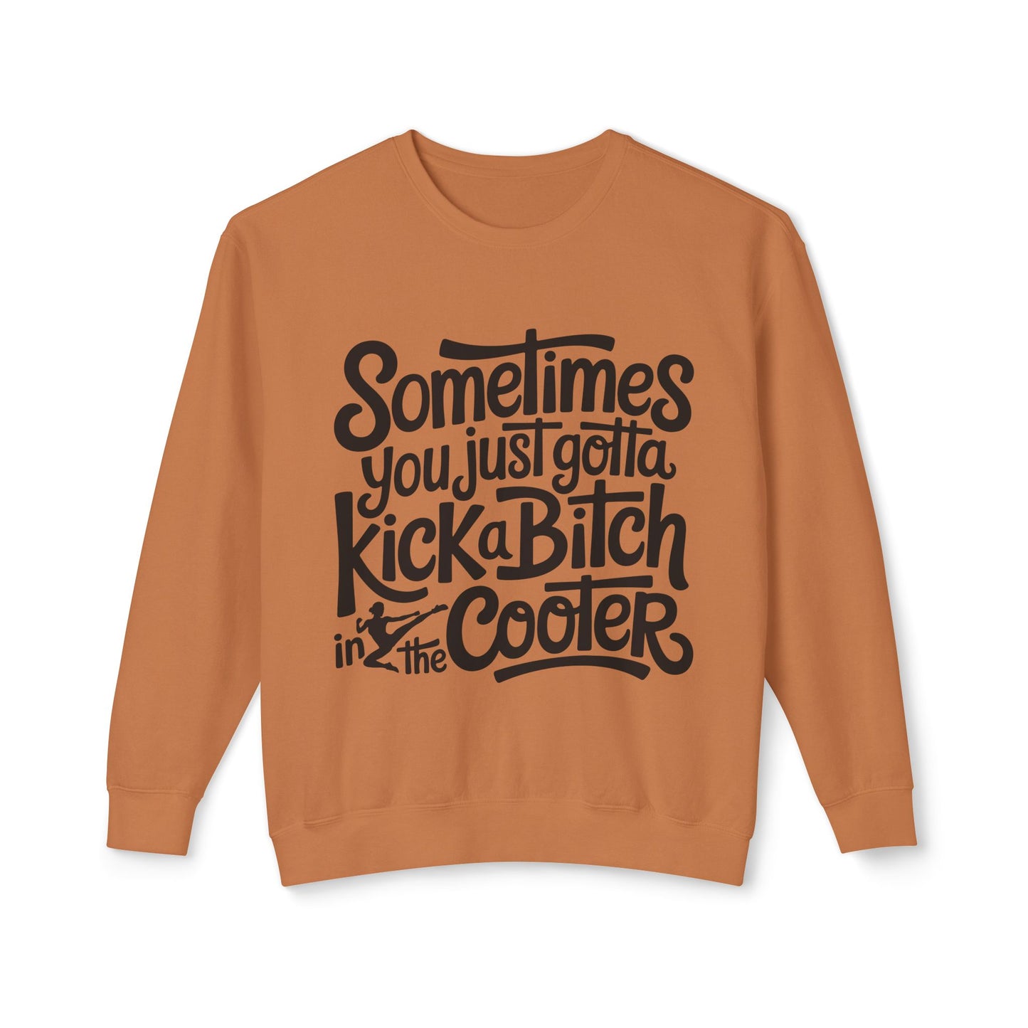 Crewneck Sweatshirt — "Sometimes You Just Gotta Kick a Bitch in the Cooter" Bold Script Graphic