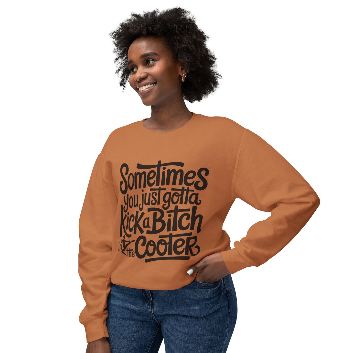 Crewneck Sweatshirt — "Sometimes You Just Gotta Kick a Bitch in the Cooter" Bold Script Graphic
