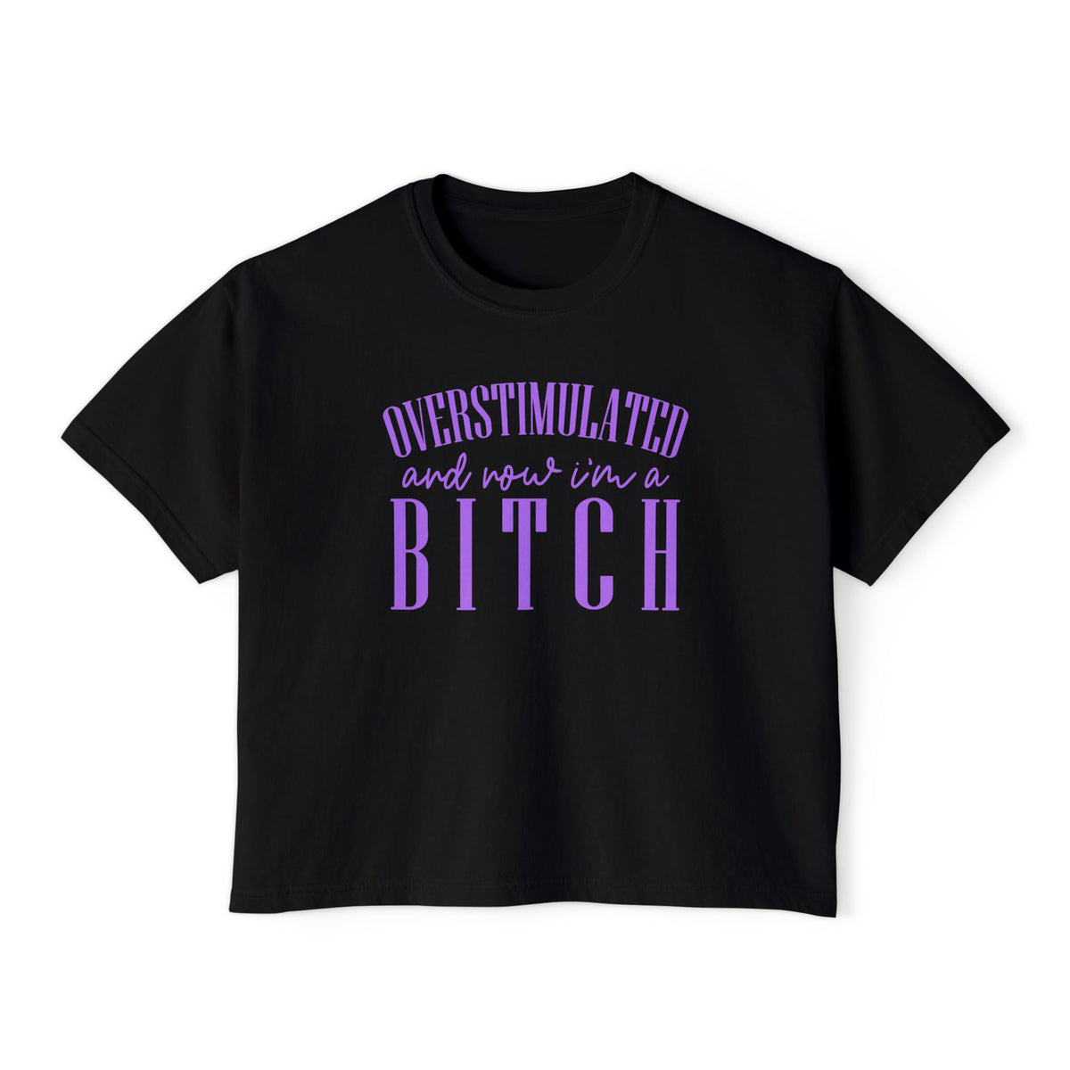 Boxy Tee — “Overstimulated and Won’t Win a Bitch” Graphic