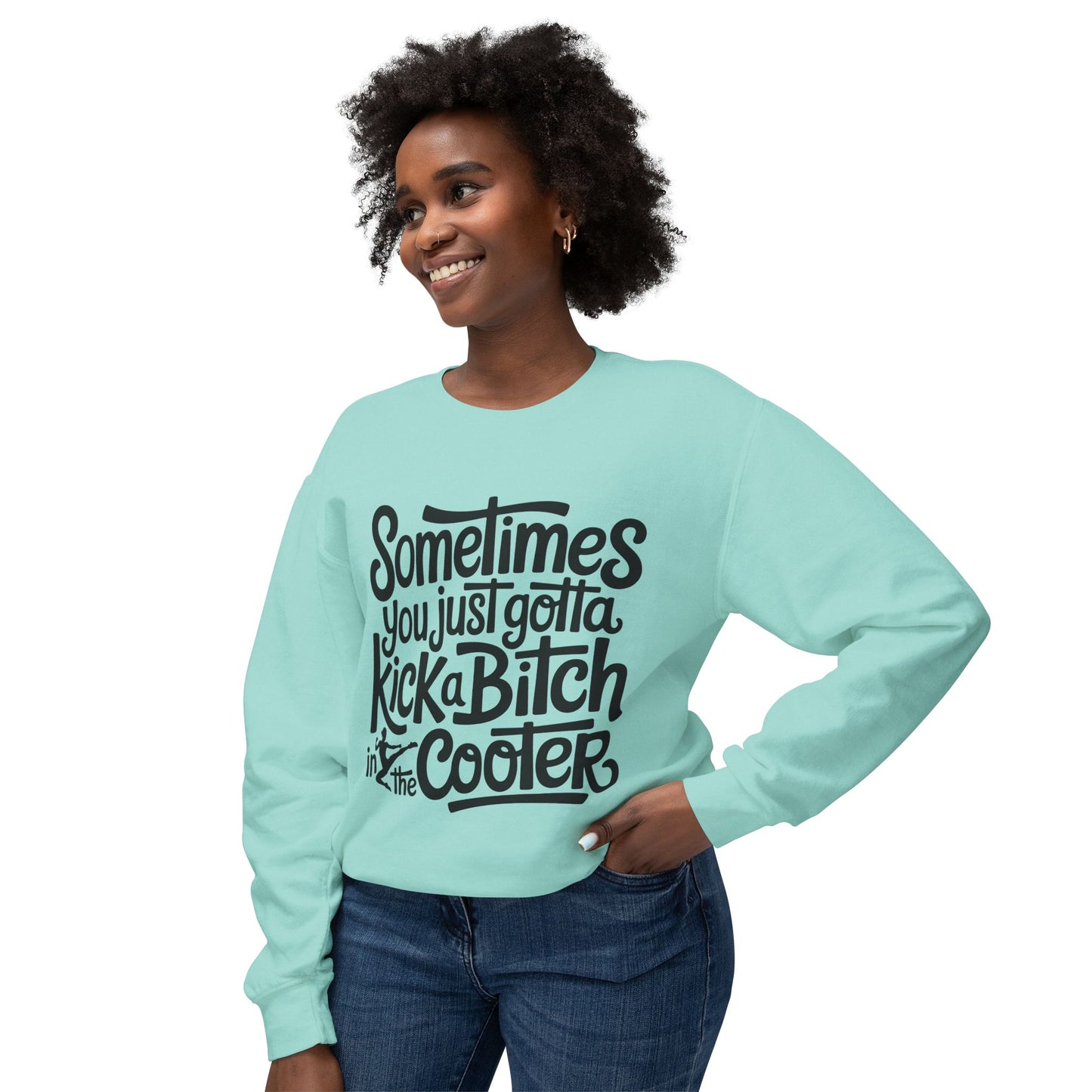 Crewneck Sweatshirt — "Sometimes You Just Gotta Kick a Bitch in the Cooter" Bold Script Graphic