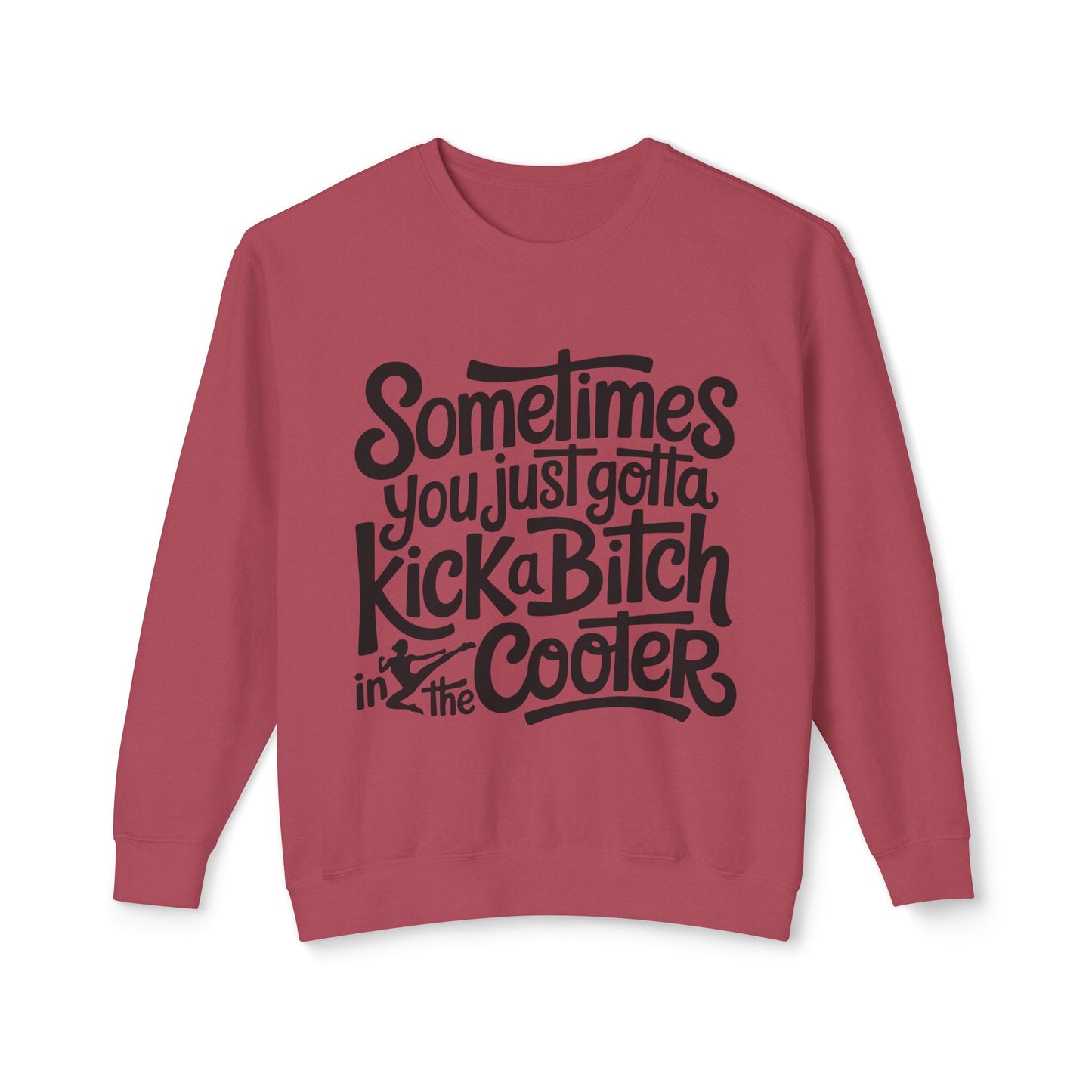 Crewneck Sweatshirt — "Sometimes You Just Gotta Kick a Bitch in the Cooter" Bold Script Graphic